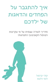 איך להתגבר על הפחדים ועל הדאגות של ילדכם